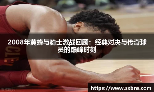 2008年黄蜂与骑士激战回顾：经典对决与传奇球员的巅峰时刻