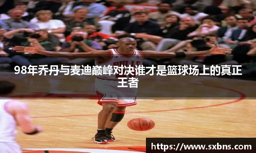 98年乔丹与麦迪巅峰对决谁才是篮球场上的真正王者